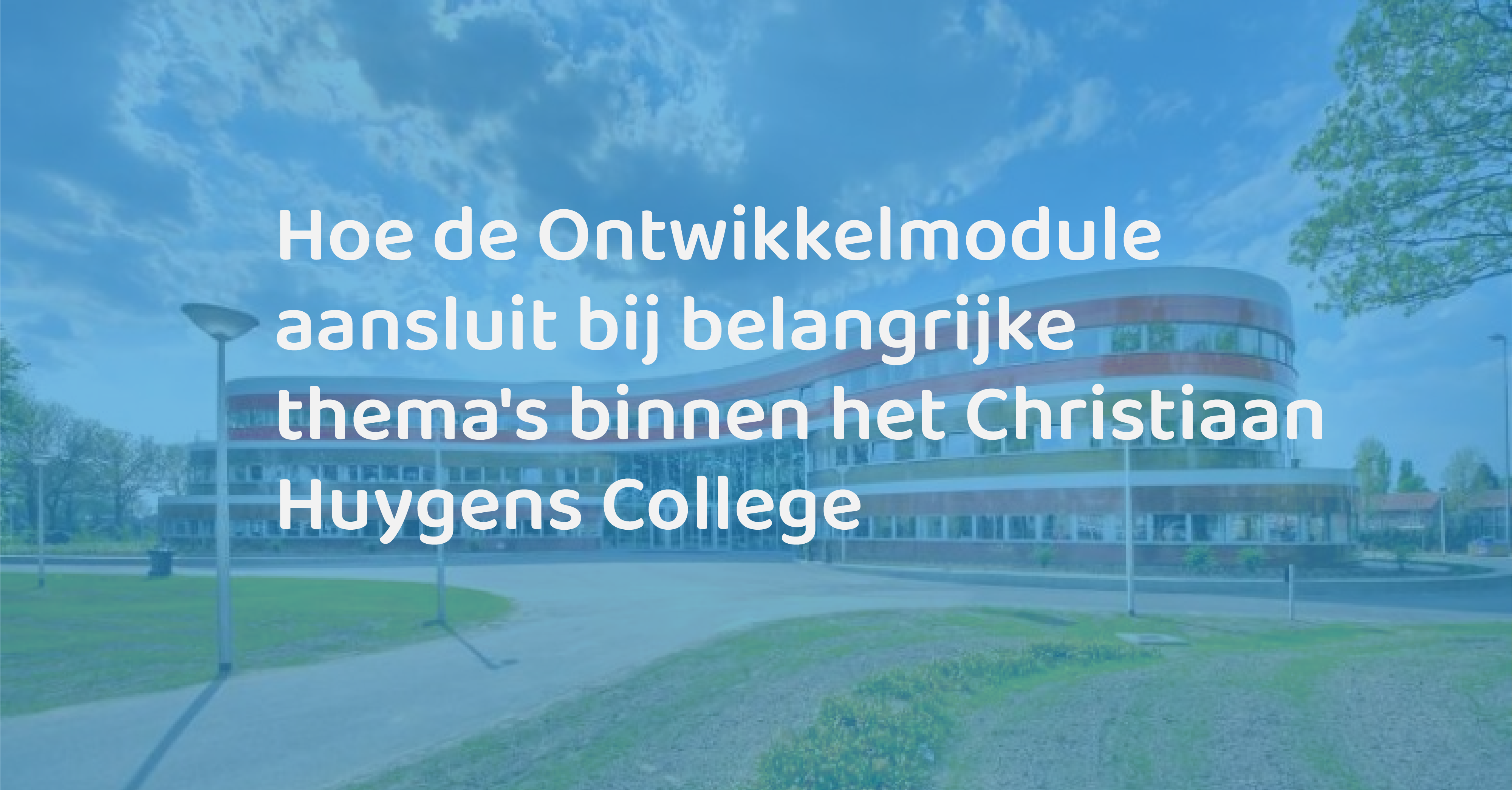 Je bekijkt nu Hoe de Ontwikkelmodule aansluit bij belangrijke thema’s binnen het Christiaan Huygens College